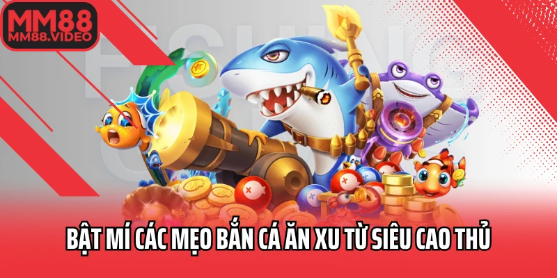 Bật mí các mẹo bắn cá ăn xu từ siêu cao thủ