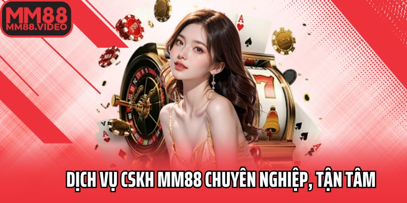 Dịch vụ CSKH MM88 chuyên nghiệp, tận tâm