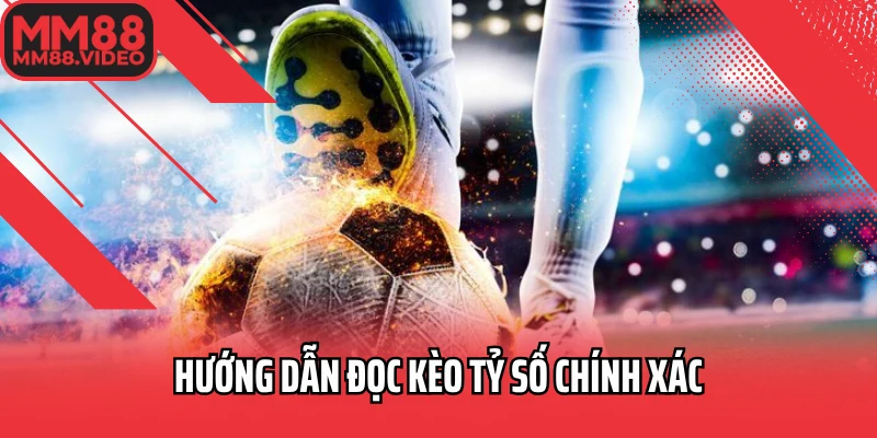 Hướng dẫn đọc kèo tỷ số chính xác