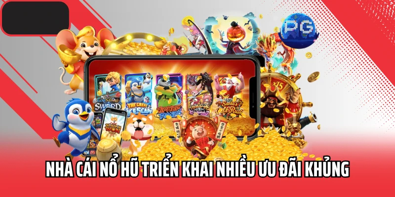 Nhà cái nổ hũ triển khai nhiều ưu đãi khủng