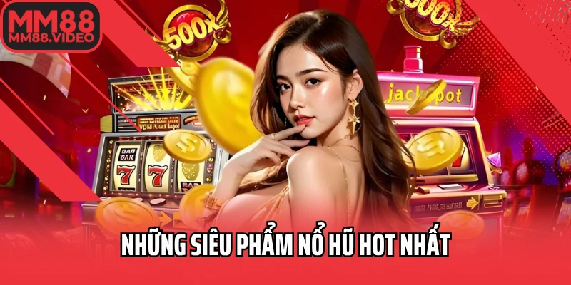 Những siêu phẩm nổ hũ hot nhất