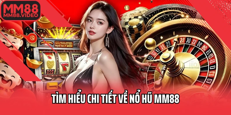 Tìm hiểu chi tiết về nổ hũ MM88